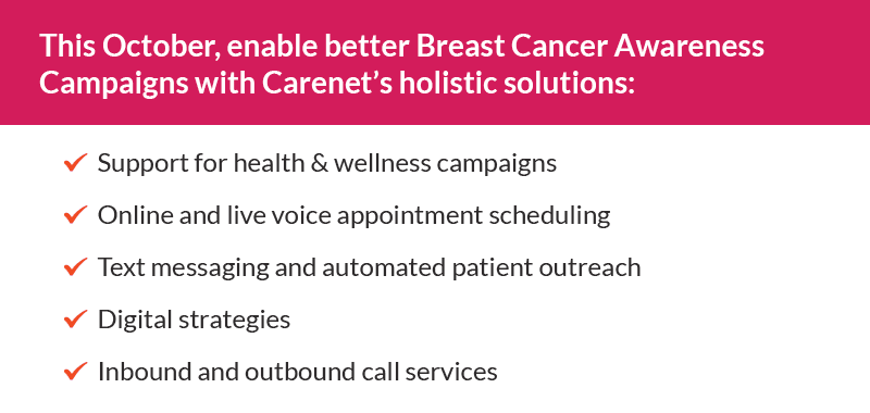 this october, enable better breast cancer awareness campaigns with carenets holistic solutions support for health & wellness campaigns online and live voice appointment scheduling text messaging and automated patient outreach digital strategies inbound and outbound call services