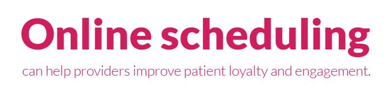 online scheduling can help providers improve patient loyalty and engagement