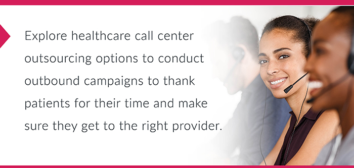 explore healthcare call center outsourcing options to conduct outbound campaigns to thank patients for their time and make sure they get to the right provider