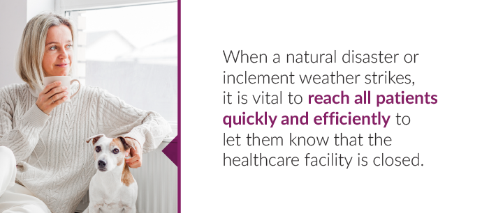 when a natural disaster or inclement weather strikes it is vital to reach all patients quickly and effiiciently to let them know that the healthcare facility is closed